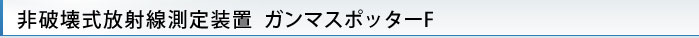 非破壊式放射線測定装置 ガンマスポッターF