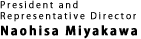 Naohisa Miyakawa, President and Representative Director